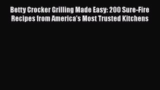 Read Betty Crocker Grilling Made Easy: 200 Sure-Fire Recipes from America's Most Trusted Kitchens