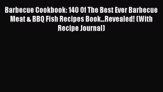 Read Barbecue Cookbook: 140 Of The Best Ever Barbecue Meat & BBQ Fish Recipes Book...Revealed!