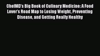 Download ChefMD's Big Book of Culinary Medicine: A Food Lover's Road Map to Losing Weight Preventing