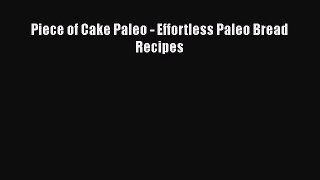 Download Piece of Cake Paleo - Effortless Paleo Bread Recipes Ebook Online