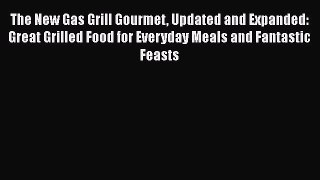 Download The New Gas Grill Gourmet Updated and Expanded: Great Grilled Food for Everyday Meals