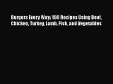 Download Burgers Every Way: 100 Recipes Using Beef Chicken Turkey Lamb Fish and Vegetables