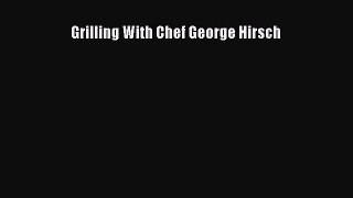 Read Grilling With Chef George Hirsch Ebook Free