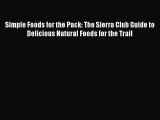 Read Simple Foods for the Pack: The Sierra Club Guide to Delicious Natural Foods for the Trail