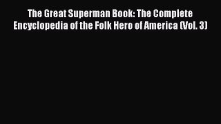 Read The Great Superman Book: The Complete Encyclopedia of the Folk Hero of America (Vol. 3)