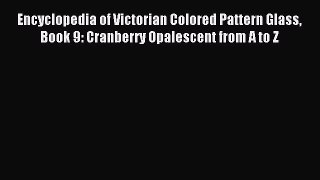 Read Encyclopedia of Victorian Colored Pattern Glass Book 9: Cranberry Opalescent from A to
