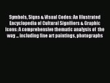 Read Symbols Signs & Visual Codes: An Illustrated Encyclopedia of Cultural Signifiers & Graphic