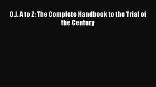 Read O.J. A to Z: The Complete Handbook to the Trial of the Century ebook textbooks