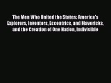 Read The Men Who United the States: America's Explorers Inventors Eccentrics and Mavericks