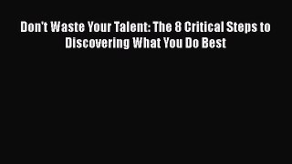 Read Don't Waste Your Talent: The 8 Critical Steps to Discovering What You Do Best Ebook Free