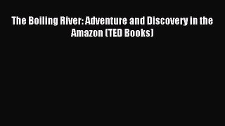 Read The Boiling River: Adventure and Discovery in the Amazon (TED Books) PDF Free