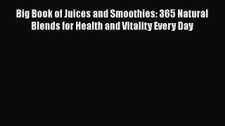 Read Big Book of Juices and Smoothies: 365 Natural Blends for Health and Vitality Every Day