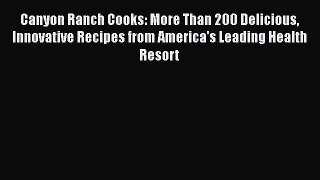 Read Canyon Ranch Cooks: More Than 200 Delicious Innovative Recipes from America's Leading