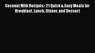 Read Coconut Milk Recipes:: 21 Quick & Easy Meals for Breakfast Lunch Dinner and Dessert Ebook