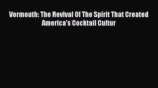 Read Vermouth: The Revival Of The Spirit That Created America's Cocktail Cultur Ebook Online