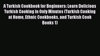 Read A Turkish Cookbook for Beginners: Learn Delicious Turkish Cooking in Only Minutes (Turkish