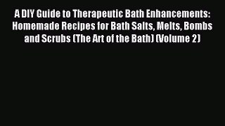 Download A DIY Guide to Therapeutic Bath Enhancements: Homemade Recipes for Bath Salts Melts