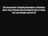 Read The Green Aisle's Healthy Smoothies & Slushies: More Than Seventy-Five Healthy Recipes