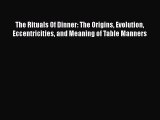 Read The Rituals Of Dinner: The Origins Evolution Eccentricities and Meaning of Table Manners