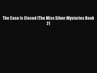 PDF The Case Is Closed (The Miss Silver Mysteries Book 2)  Read Online