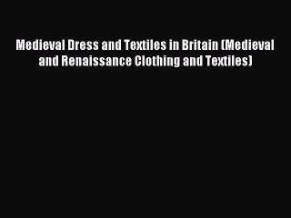 Download Medieval Dress and Textiles in Britain (Medieval and Renaissance Clothing and Textiles)