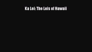 Download Ka Lei: The Leis of Hawaii PDF Online