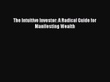 Download The Intuitive Investor: A Radical Guide for Manifesting Wealth PDF Free