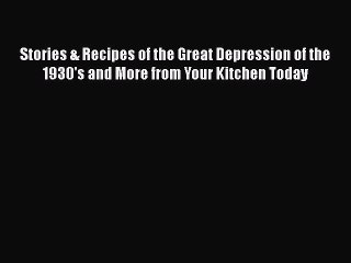 Read Stories & Recipes of the Great Depression of the 1930's and More from Your Kitchen Today