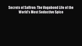 Download Secrets of Saffron: The Vagabond Life of the World's Most Seductive Spice Ebook Free