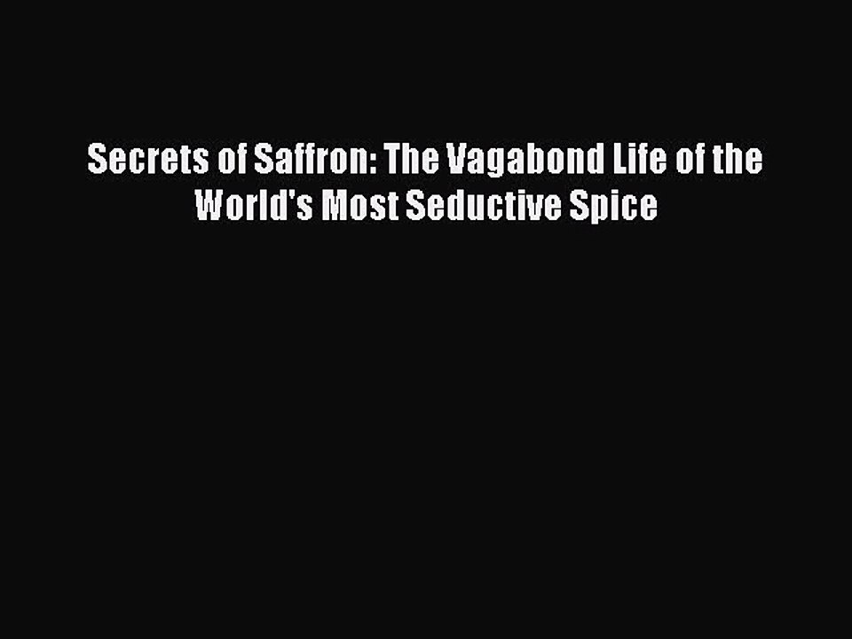 Download Secrets of Saffron: The Vagabond Life of the World's Most Seductive Spice Ebook Free