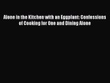 Read Alone in the Kitchen with an Eggplant: Confessions of Cooking for One and Dining Alone
