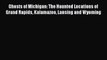 [PDF] Ghosts of Michigan: The Haunted Locations of Grand Rapids Kalamazoo Lansing and Wyoming