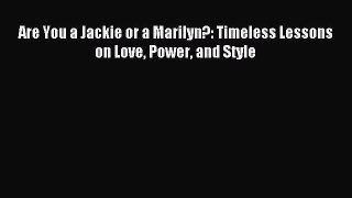 Read Are You a Jackie or a Marilyn?: Timeless Lessons on Love Power and Style Ebook Free