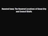 [PDF] Haunted Iowa: The Haunted Locations of Sioux City and Council Bluffs Download Online
