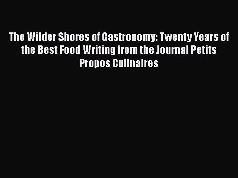 Download The Wilder Shores of Gastronomy: Twenty Years of the Best Food Writing from the Journal