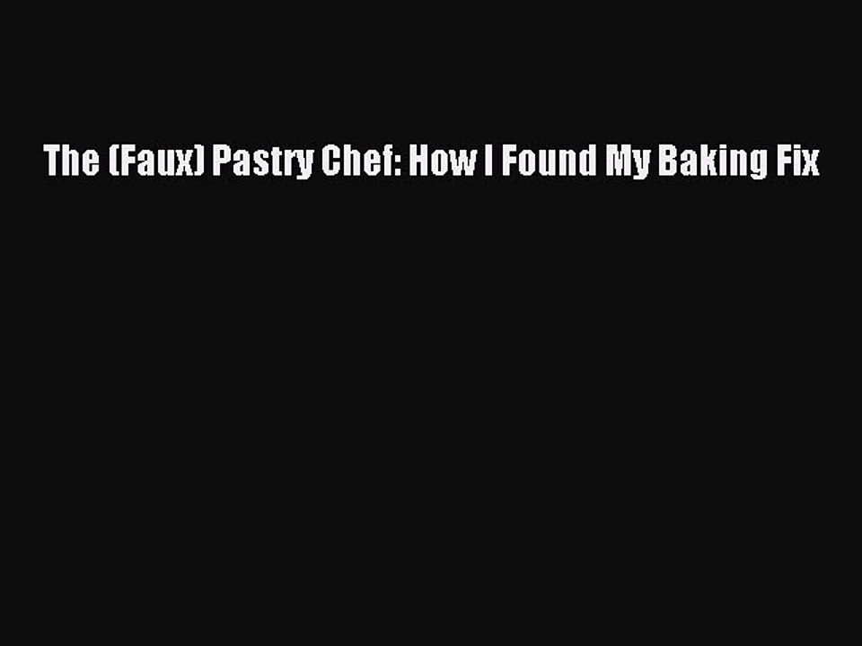 Read The (Faux) Pastry Chef: How I Found My Baking Fix Ebook Free