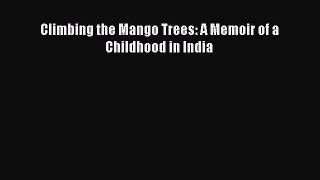 Read Climbing the Mango Trees: A Memoir of a Childhood in India Ebook Free