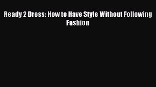 Download Ready 2 Dress: How to Have Style Without Following Fashion Ebook Free