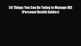 Read 50 Things You Can Do Today to Manage IBS (Personal Health Guides) PDF Online