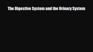 Read The Digestive System and the Urinary System PDF Online