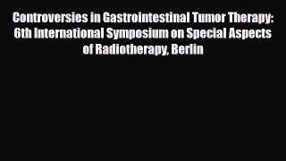 Read Controversies in Gastrointestinal Tumor Therapy: 6th International Symposium on Special