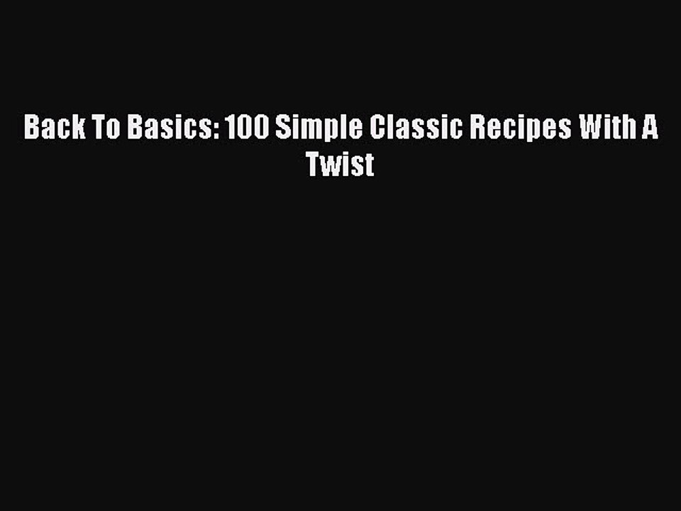 Read Back To Basics: 100 Simple Classic Recipes With A Twist Ebook Free