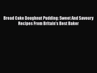 Read Bread Cake Doughnut Pudding: Sweet And Savoury Recipes From Britain's Best Baker Ebook