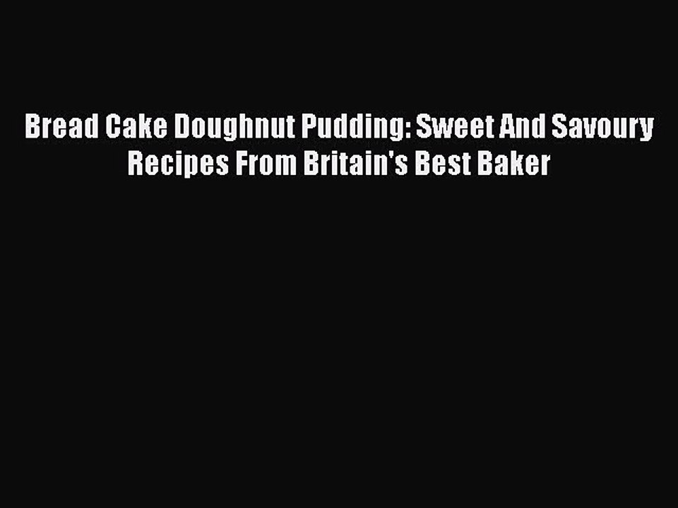 Read Bread Cake Doughnut Pudding: Sweet And Savoury Recipes From Britain's Best Baker Ebook