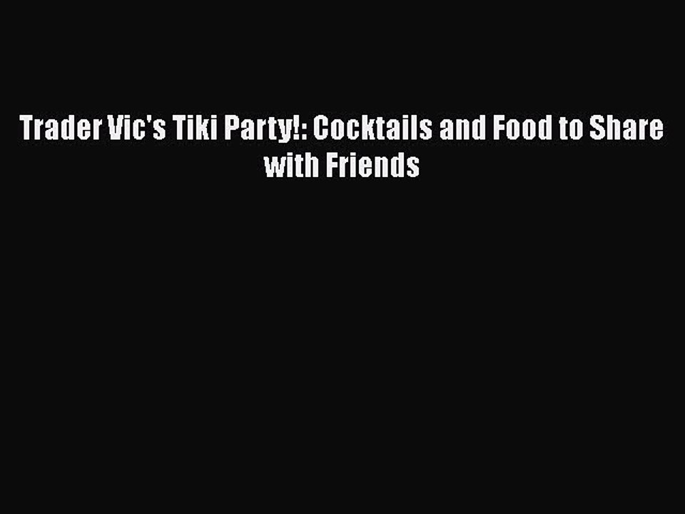 Read Trader Vic's Tiki Party!: Cocktails and Food to Share with Friends Ebook Free