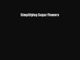 Read Simplifying Sugar Flowers Ebook Free