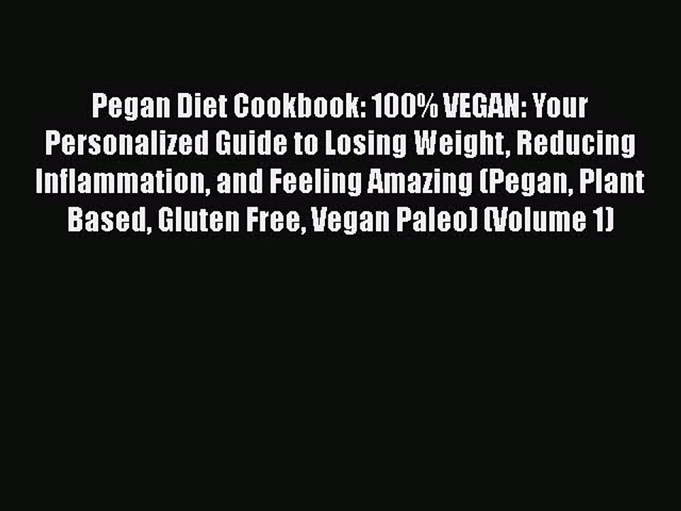 Read Books Pegan Diet Cookbook: 100% VEGAN: Your Personalized Guide to Losing Weight Reducing