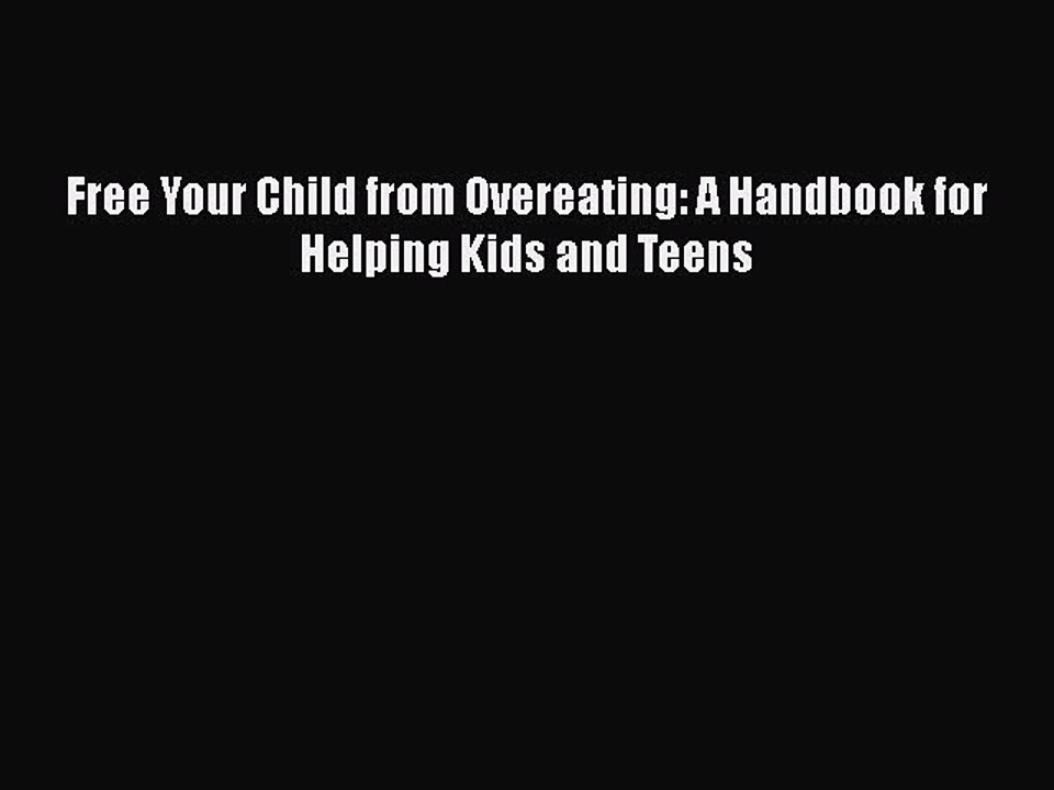 Read Books Free Your Child from Overeating: A Handbook for Helping Kids and Teens E-Book Free