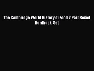 Read The Cambridge World History of Food 2 Part Boxed Hardback  Set Ebook Free