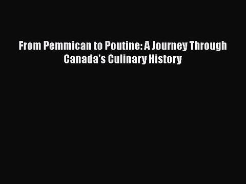 Read From Pemmican to Poutine: A Journey Through Canada's Culinary History Ebook Free